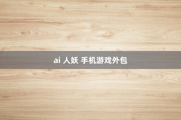 ai 人妖 手机游戏外包