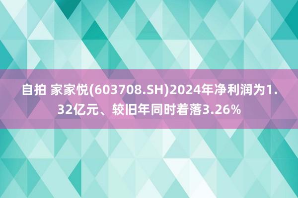 自拍 家家悦(603708.SH)2024年净利润为1.32亿元、较旧年同时着落3.26%