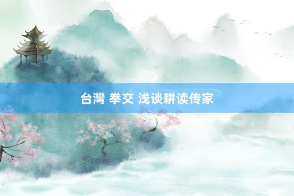 台灣 拳交 浅谈耕读传家
