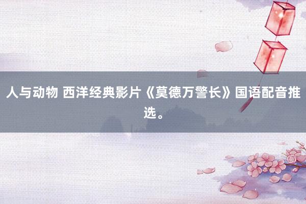 人与动物 西洋经典影片《莫德万警长》国语配音推选。